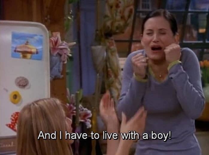 monica from friends saying, and i have to live with a boy