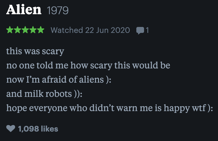 alien is scary and no one told me how scary this would be. now i&#x27;m afraid of aliens and milk robots. hope everyone who didn&#x27;t warn me is happy WTF.