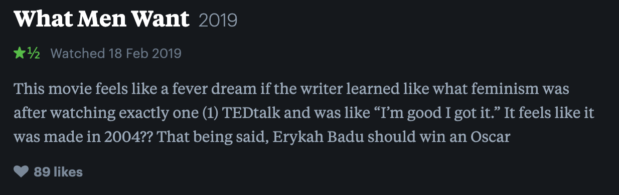This movie feels like a fever dream if the writer learned like what feminism was after watching exactly one (1) TEDtalk and was like “I’m good I got it.” It feels like it was made in 2004?? That being said, Erykah Badu should win an Oscar