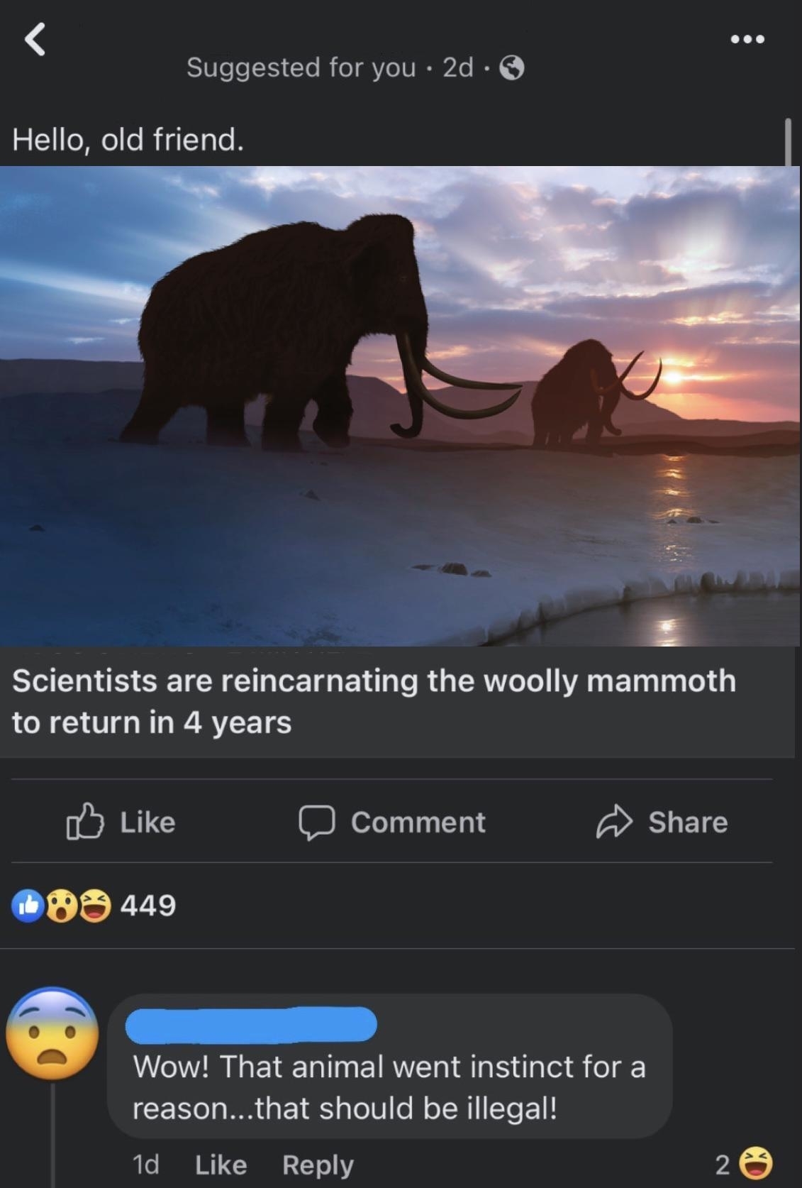 &quot;Scientists are reincarnating the woolly mammoth to return in 4 years,&quot; &quot;Wow! That animal went instinct for a reason; that should be illegal!&quot;