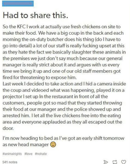 Employee says his KFC killed fresh chickens on site, so they videoed it, then played it on a projector, and the customers got mad, employee let the chickens free, customers cheered, police arrested the manager, and now employee is the manager