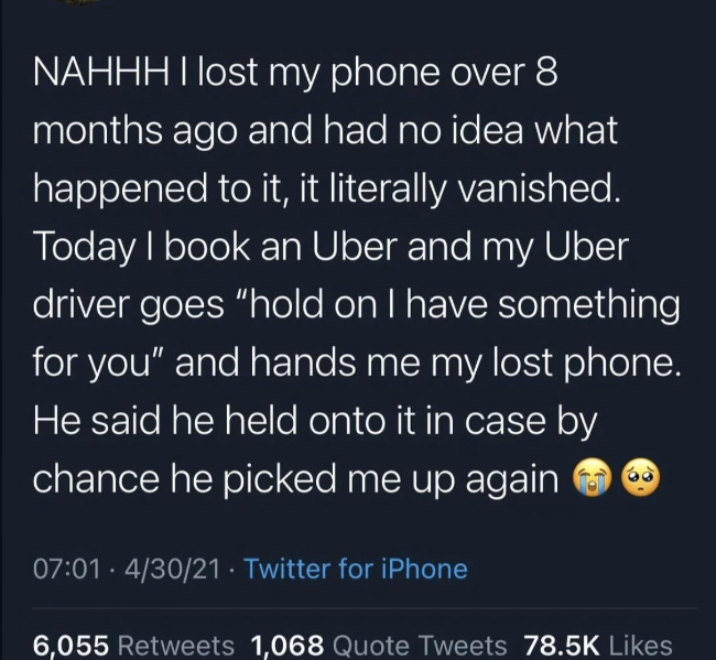 They lost their phone over 8 months ago; today they booked an Uber and the driver says &quot;I have something for you&quot; and hands them their lost phone; he said he held on to it in case he picked the person up again