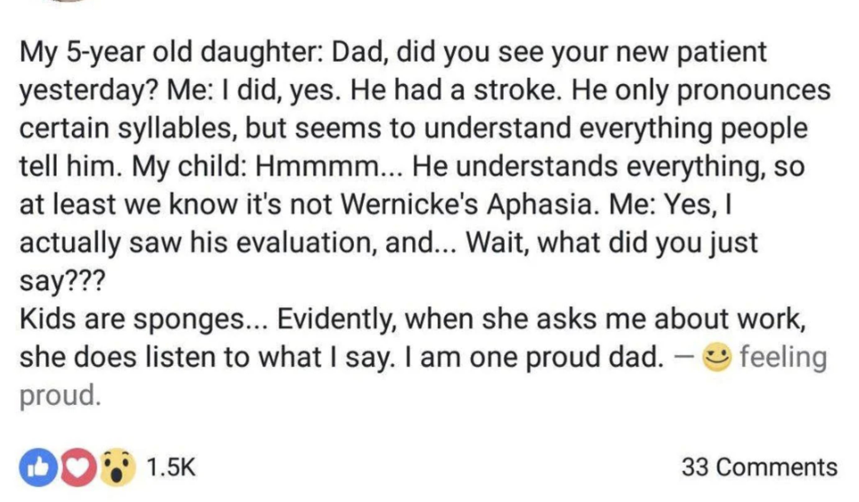 5-year-old asks Dad if he saw his new patient yesterday, Dad says yes, he had a stroke and only pronounces some syllables, and daughter says &quot;So at least we know it&#x27;s not Wernicke&#x27;s aphasia,&quot; and Dad says &quot;Kids are sponges&quot;