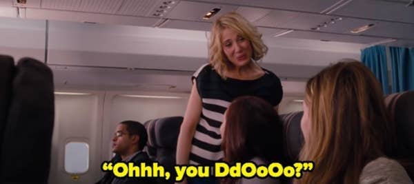 Kristen Wiig in Bridesmaids saying &quot;ohh, you doooo&quot; in a sarcastic tone during the airplane scene