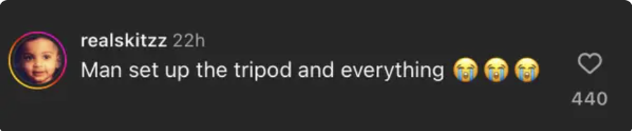 A screenshot of a comment saying &quot;Man set up the tripod and everything&quot; with three crying emojis