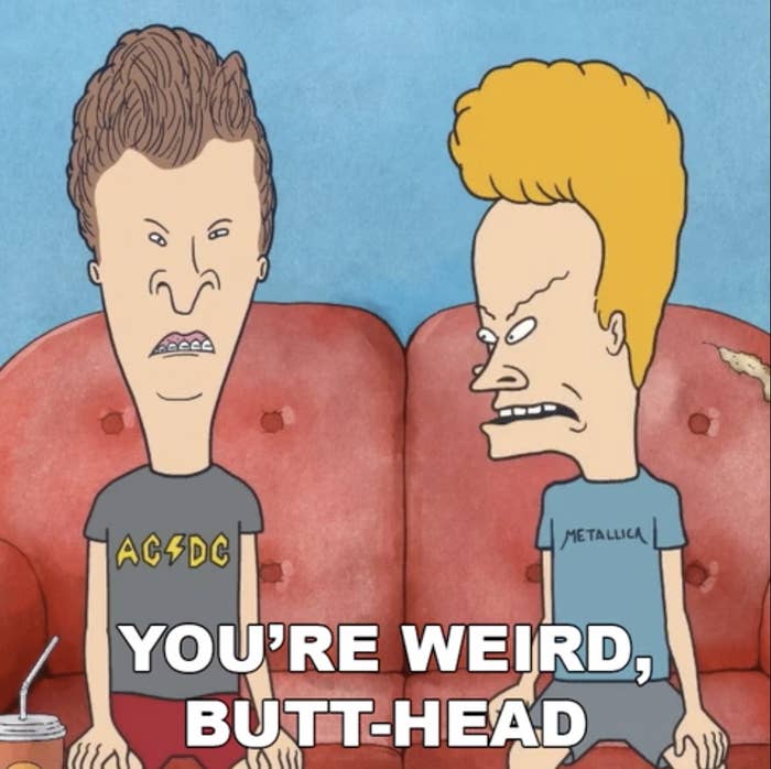 &quot;You&#x27;re weird, Butt-Head&quot;