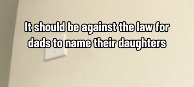 "It should should be against the law for dads to name their daughters"