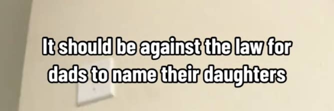 &quot;It should should be against the law for dads to name their daughters&quot;