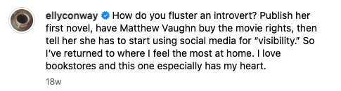 From &quot;Elly Conway&quot;: How do you fluster an introvert? Publish her first novel, have Matthew Vaughn buy the movie rights, then tell her she has to start using social media for &quot;visibility&quot;; so I&#x27;ve returned to where I feel the most at home