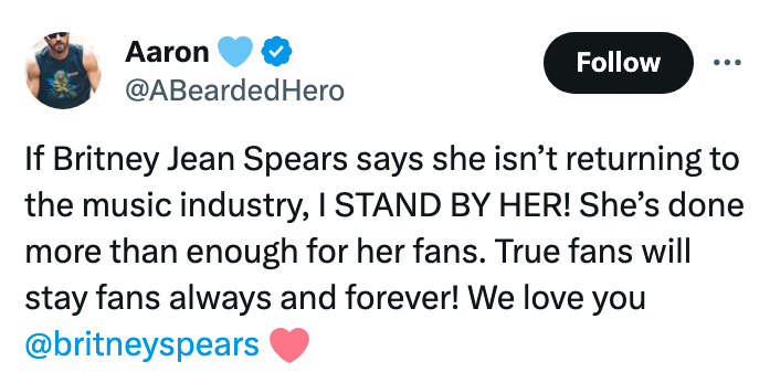 If Britney Jean Spears says she isn&#x27;t returning to the music industry, I STAND BY HER! She&#x27;s done more than enough for her fans. True fans will stay fans always and forever! We love you @britneyspears