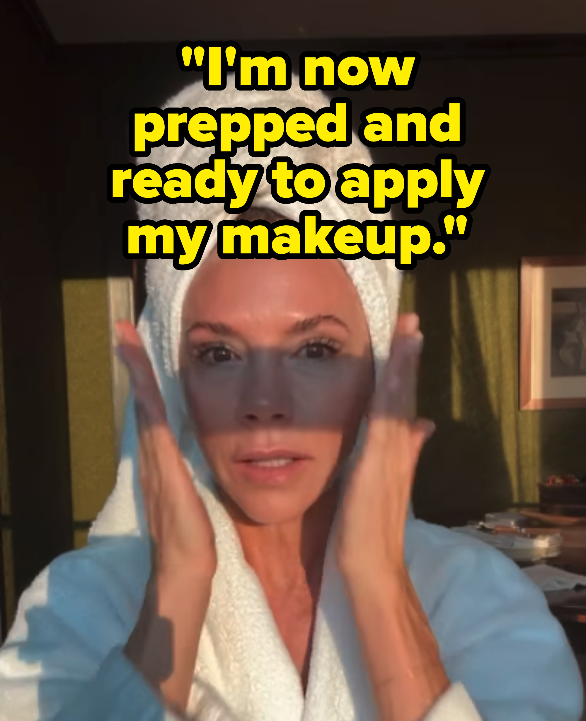 &quot;I&#x27;m now prepped and ready to apply my makeup&quot;