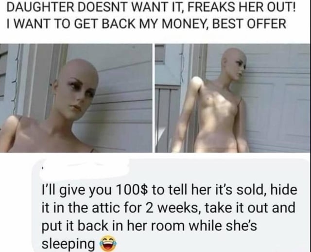 person trying to sell a mannequin because it scared their daughter and someone replies that they&#x27;ll give the dad $100 to tell the daughter it sold but hide it and take it out when she&#x27;s sleeping