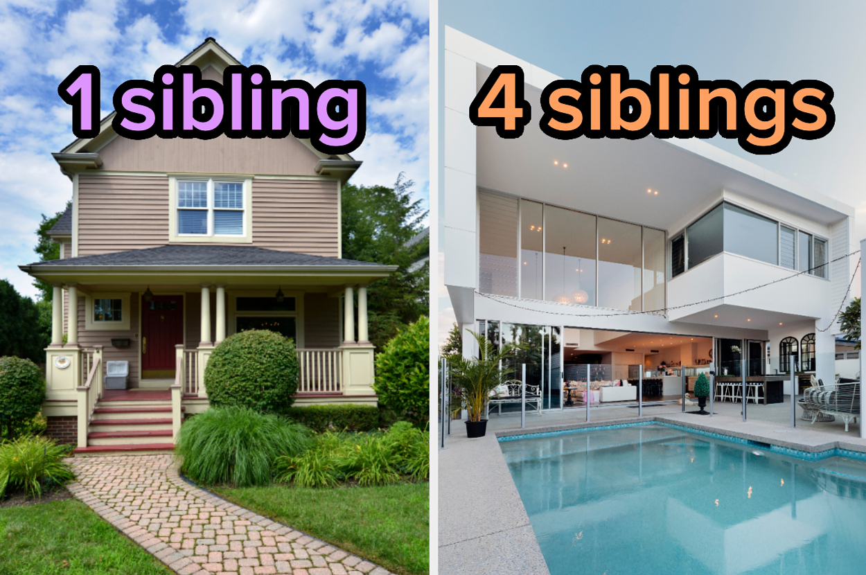 If You Build The Home Of Your Dreams, I Guarantee I Can Guess How Many
Siblings You Have