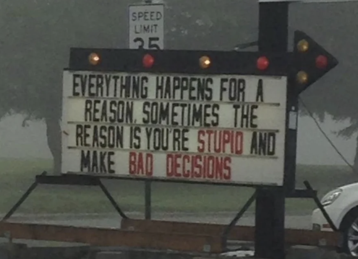 Store sign: &quot;Everything happens for a reason, sometimes the reason is you&#x27;re stupid and make bad decisions&quot;