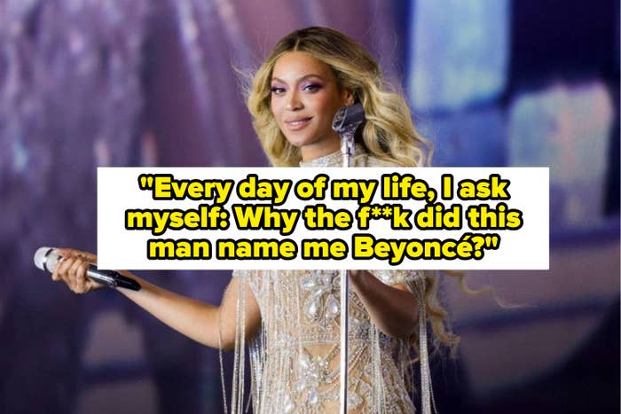 &quot;Every day of my life, I ask myself: Why the f**k did this man name me Beyoncé?&quot;