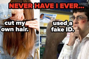 never have i ever cut my own hair/never have i ever used a fake ID