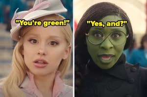 Ariana Grande saying "You're green" and Cynthia Erivo saying "Yes and?"