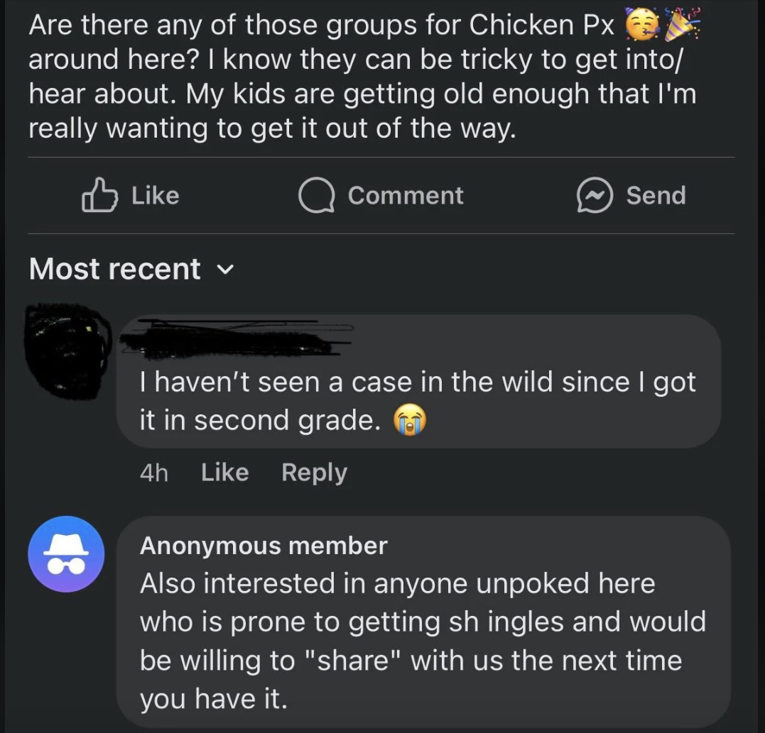 Person is looking for chicken pox groups because their kids are getting old enough and they want to &quot;get it out of the way&quot;; also looking for anyone &quot;unpoked&quot; who is prone to getting shingles and would be willing to share