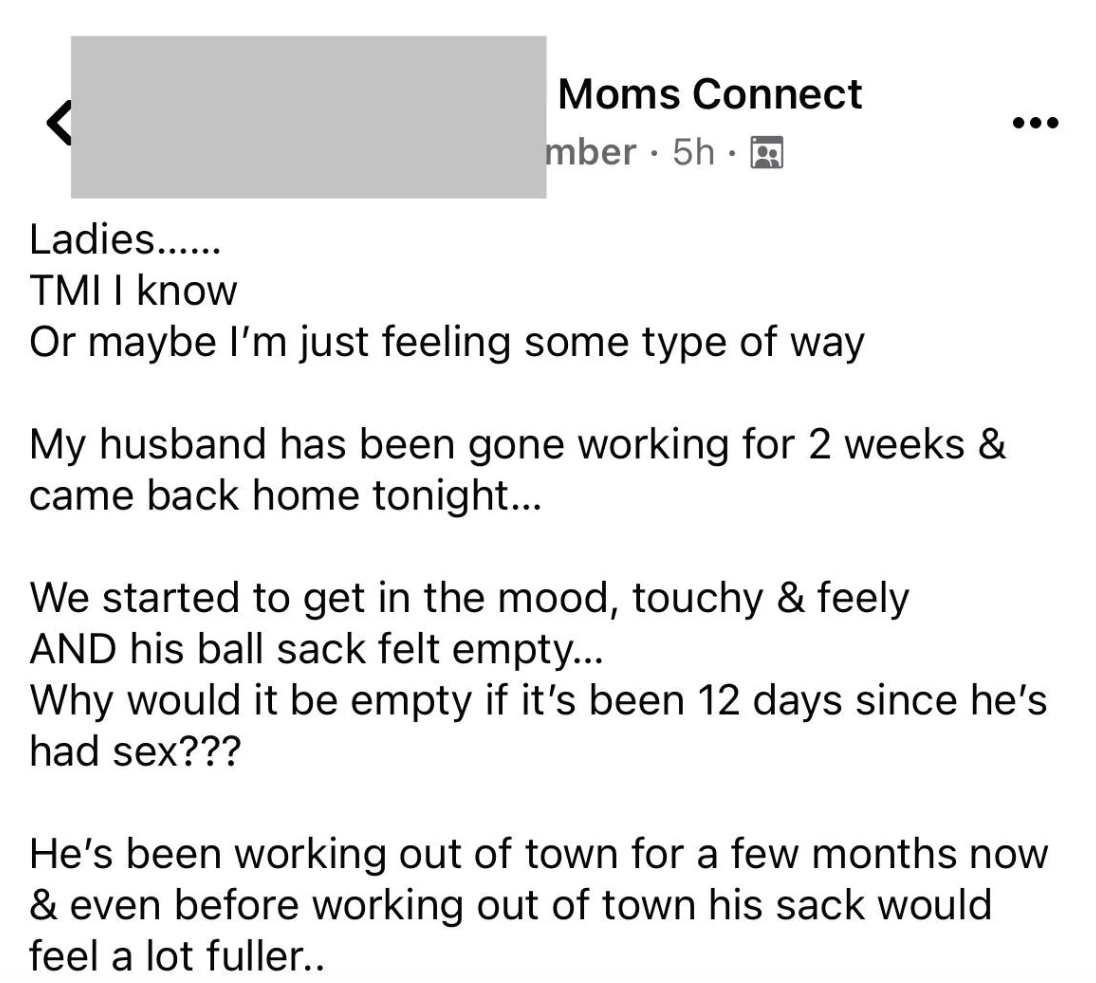 A screenshot of a social media post where an individual is concerned that her husband who was away for two weeks came back and &quot;his ball sack felt empty,&quot; when it should be full because he hasn&#x27;t had sex