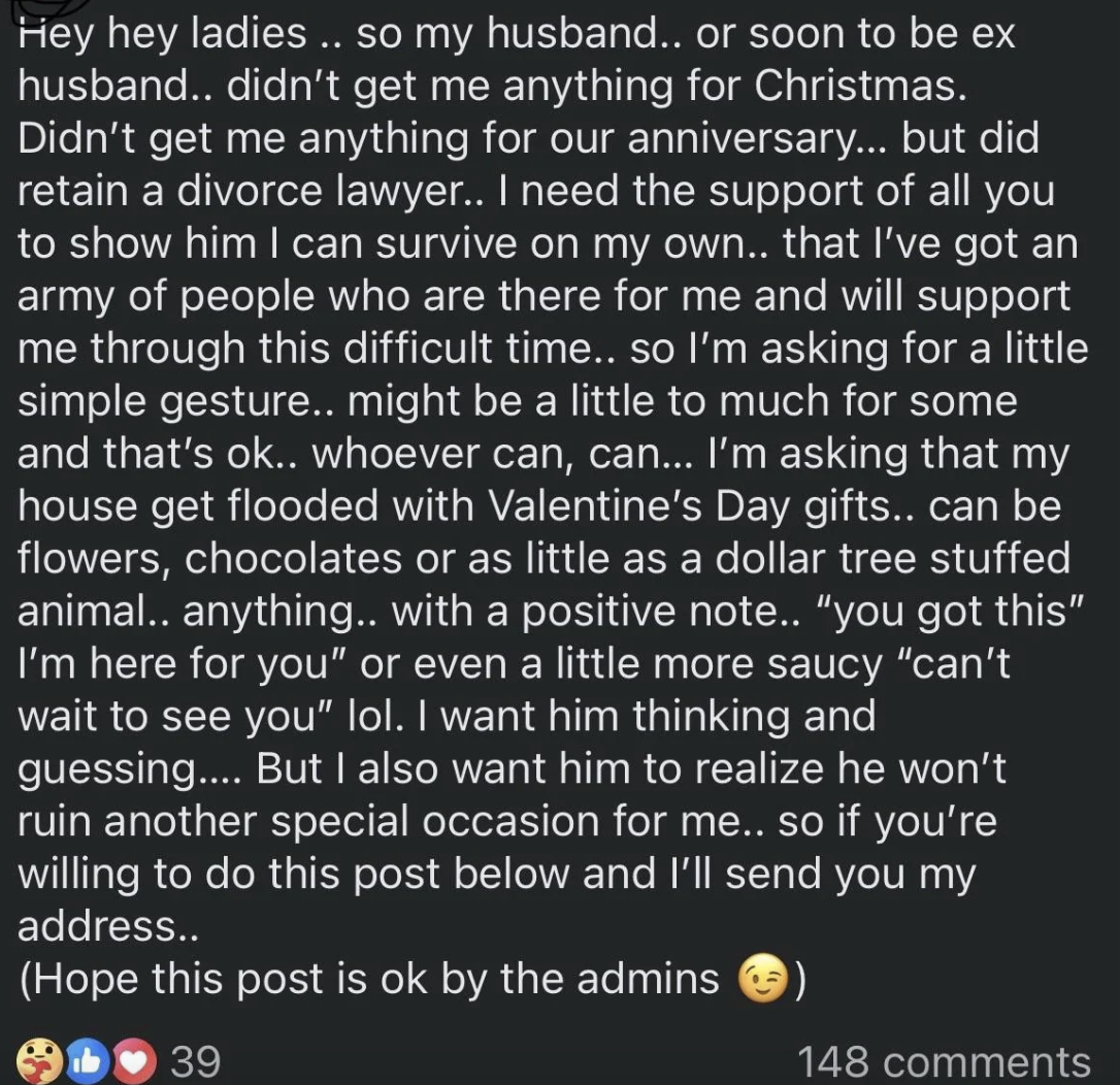 Someone is asking people online to send Valentine&#x27;s Day gifts to their house to stick it to their &quot;soon to be ex-husband&quot; and show him that they don&#x27;t need him