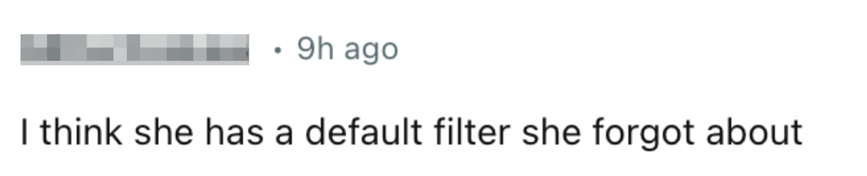 Comment on a social media post reading &quot;I think she has a default filter she forgot about&quot;