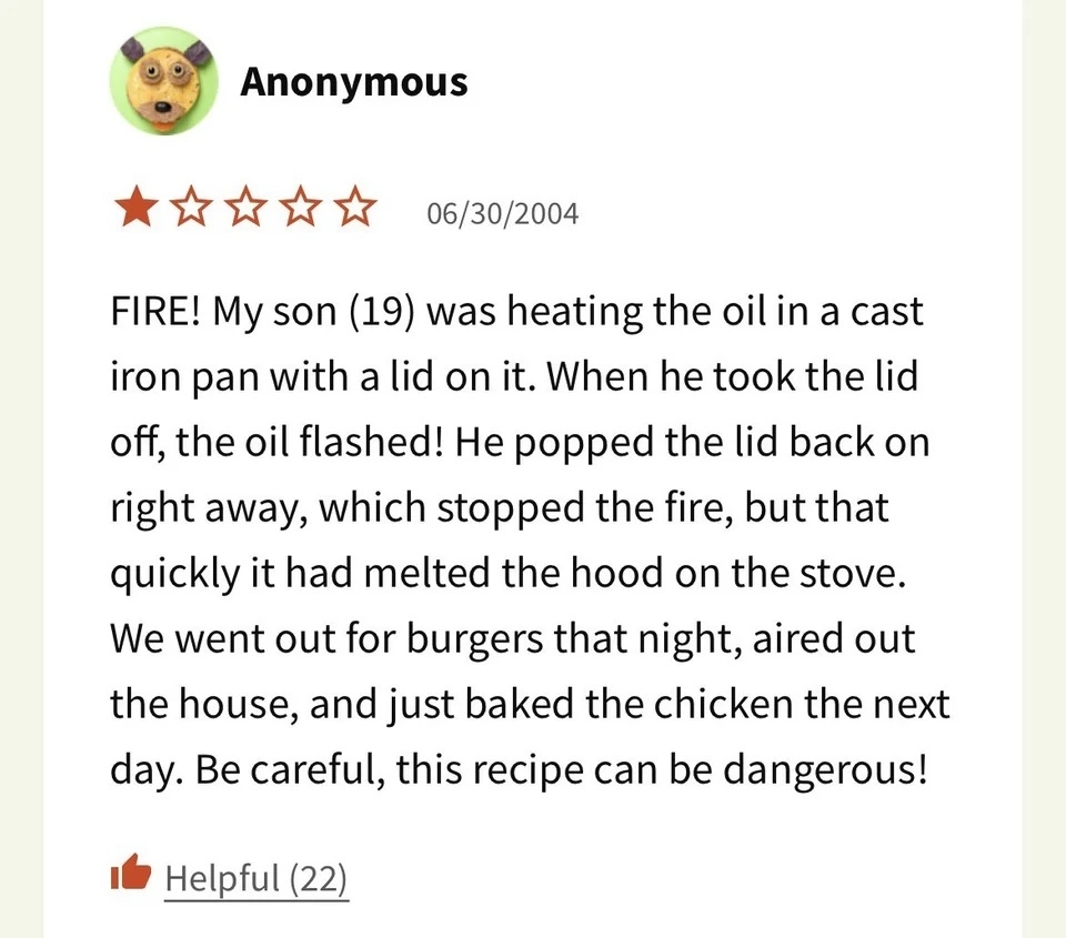 Someone gave a recipe 1 star and called it &quot;dangerous&quot; because their son was heating the oil in a pan with a lid and it caused a fire and melted the hood on the stove