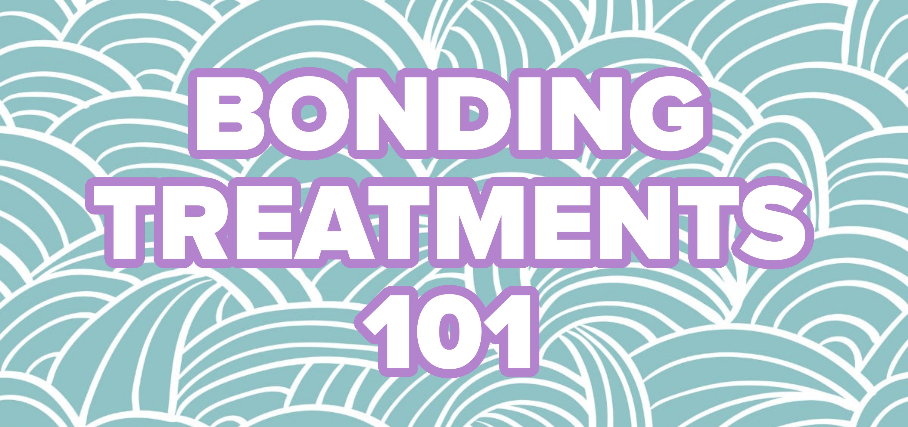 Text: &quot;Bonding Treatments 101&quot; over a decorative background
