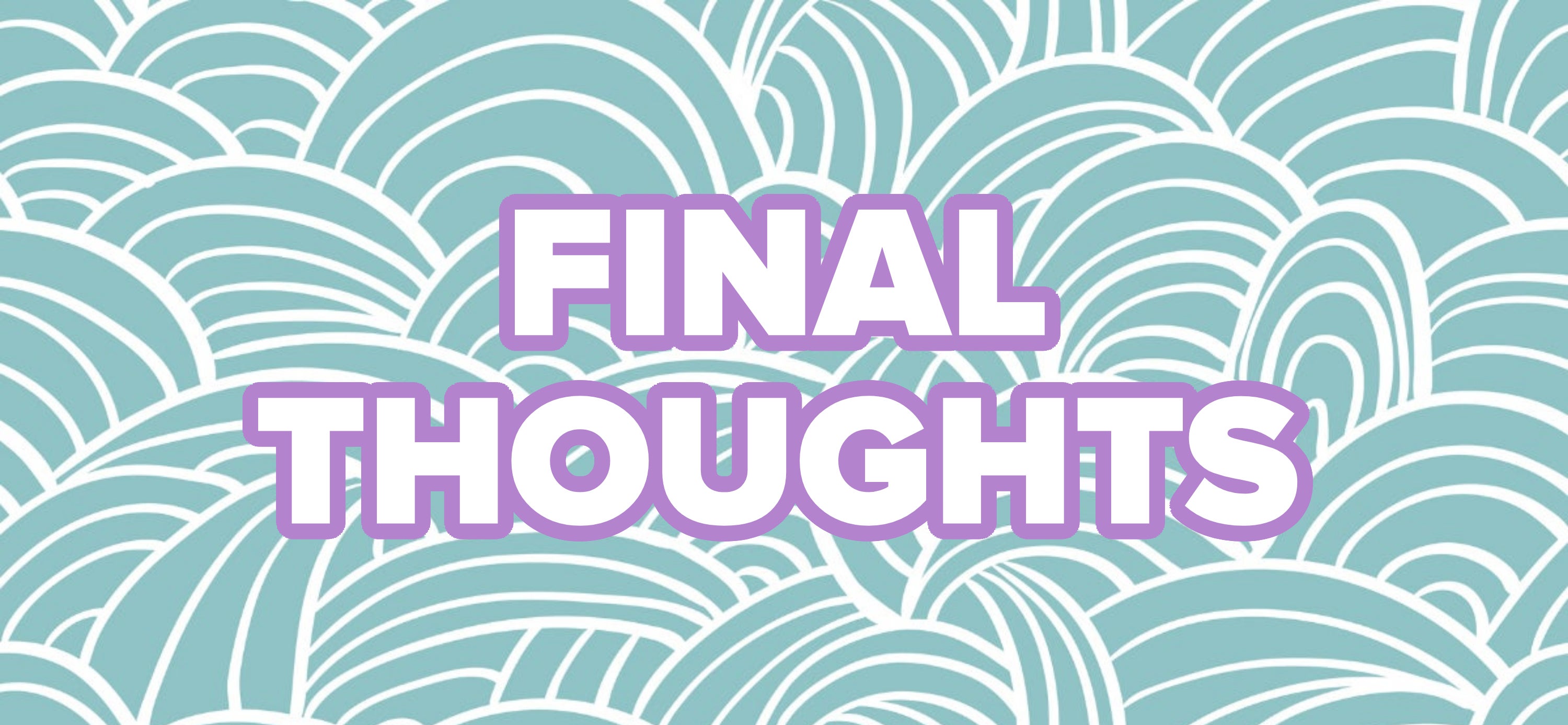 Text: &quot;FINAL THOUGHTS&quot; over a decorative background