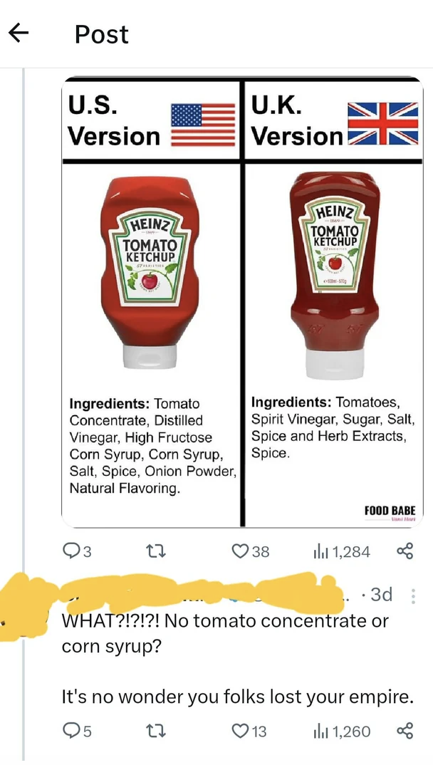 Image of two Heinz Tomato Ketchup bottles, one from the US and one from the UK, showing different ingredients, with someone replying &quot;what?!? no tomato concentrate or corn syrup? it&#x27;s no wonder you folks lost your empire&quot;