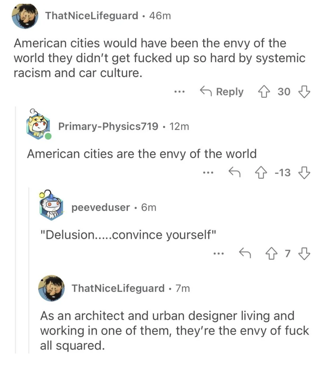 person says american cities would be the envy of the world if car culture and racism didn&#x27;t mess them up, and another person says american cities are the envy of the world, with third and fourth people disagreeing
