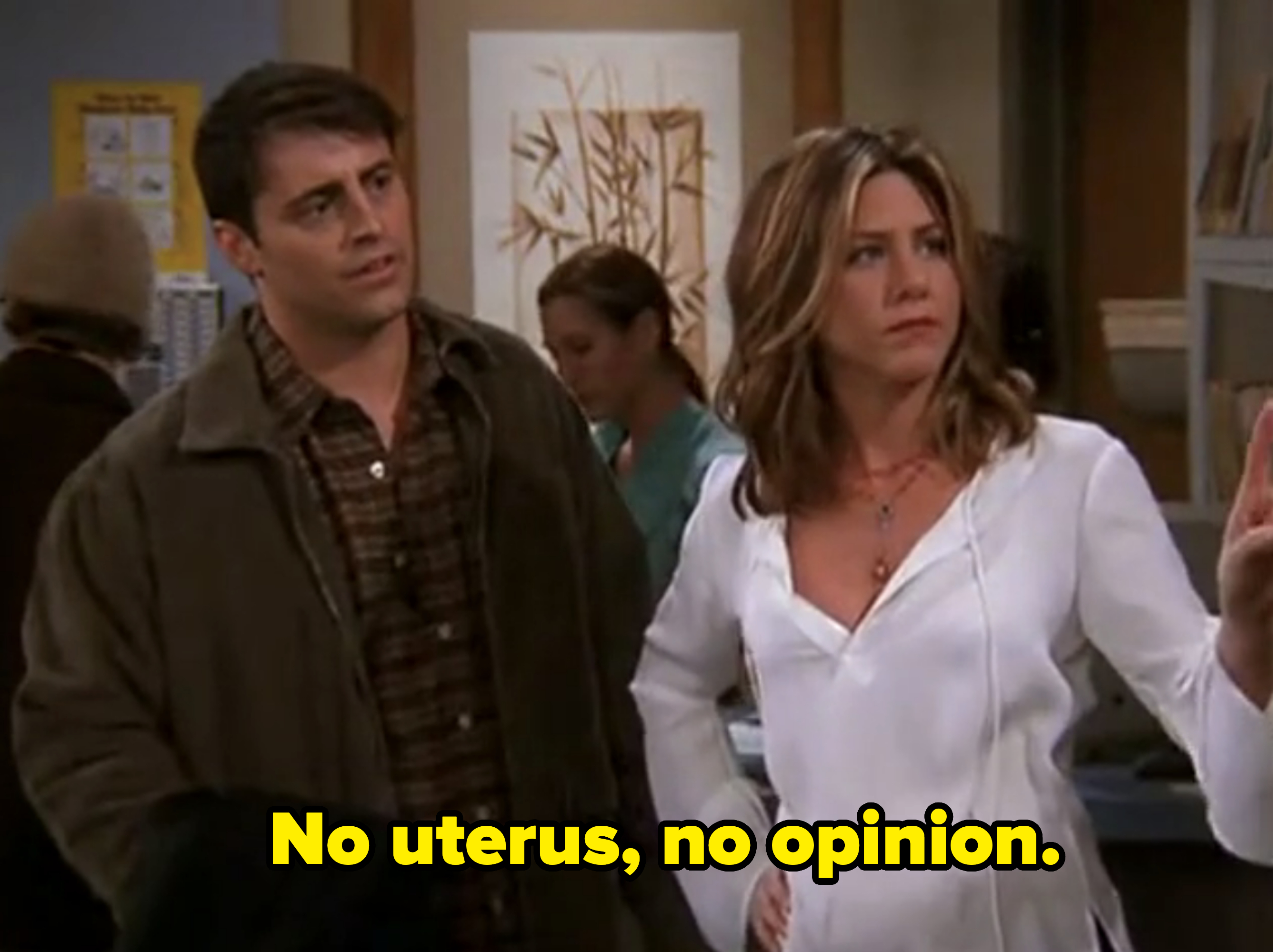 rachel from Friends saying, &quot;no uterus, no opinon&quot;