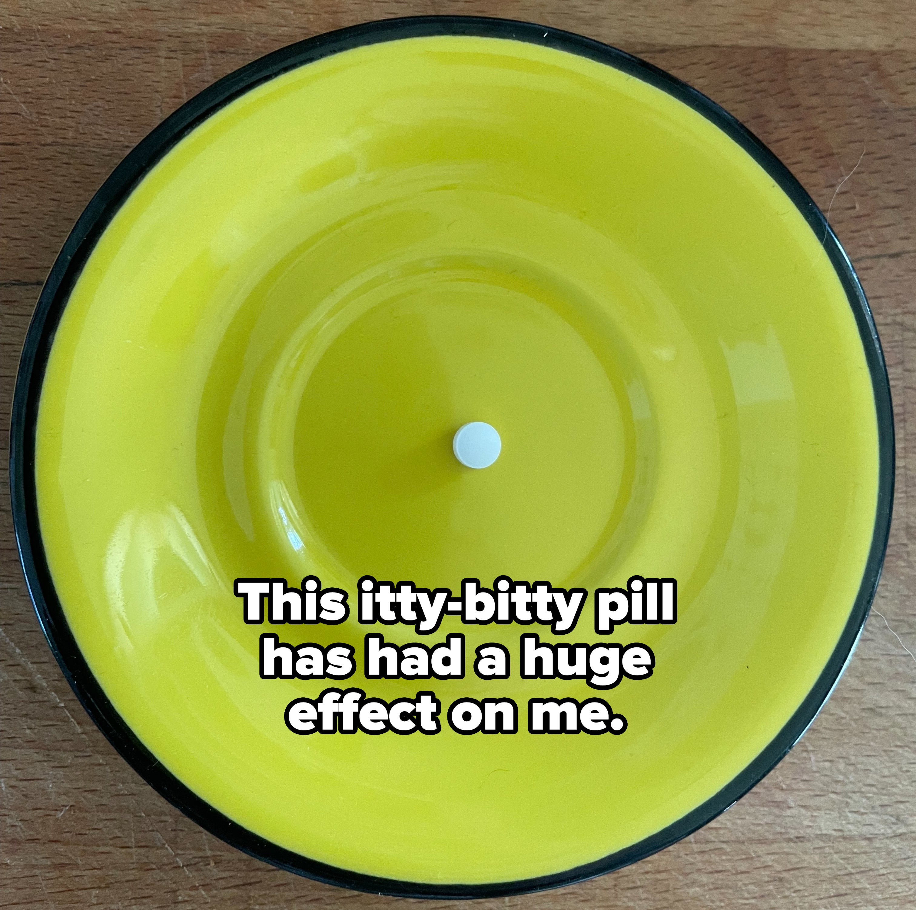 Top view of a small plate with a single white pill and text saying &quot;This itty-bitty pill has had a huge effect on me&quot;
