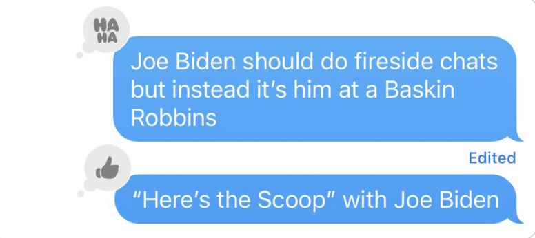Text message jokes about Joe Biden hosting chats at Baskin Robbins, with the title &quot;Here&#x27;s the Scoop&quot; with Joe Biden