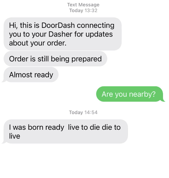 Text messages show person asking if their DoorDash delivery person is nearby, and the person responds, &quot;I was born ready live to die die to live&quot;