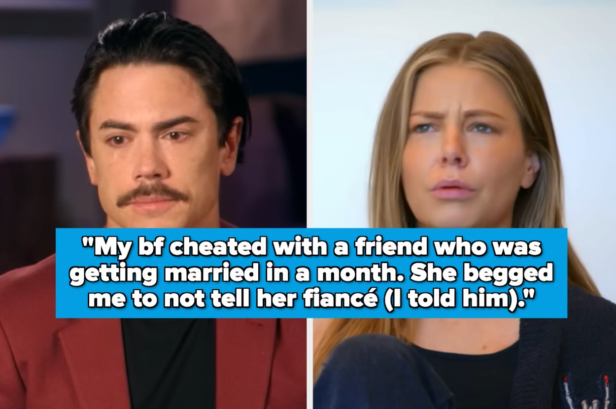 "My bf cheated with a friend who was getting married in a month. She begged me to not tell her fiancé (I told him)" over tom sandoval and ariana madix