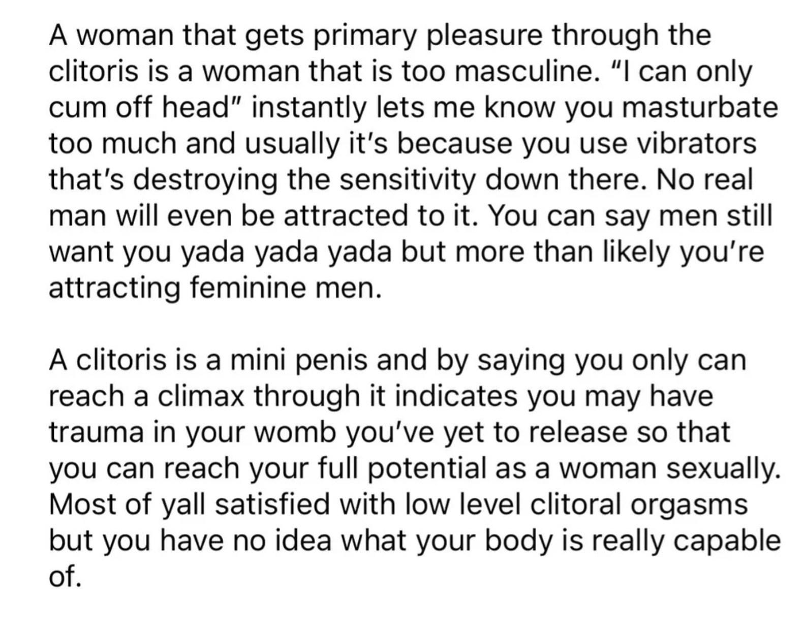 &quot;A woman that gets primary pleasure through the clitoris is too masculine&quot; and masturbates too much: &quot;A clitoris is a mini penis and by saying you only can reach a climax through it indicates you may have trauma in your womb&quot;