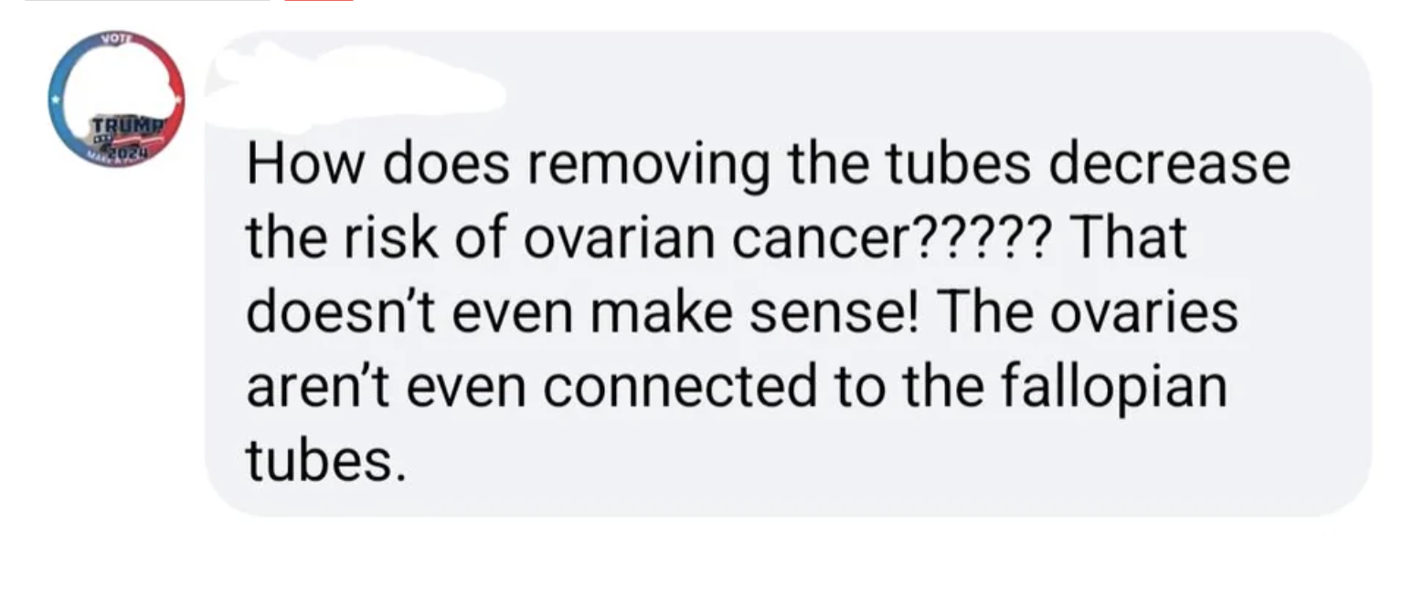 &quot;How does removing the tubes decrease the risk of ovarian cancer??? That doesn&#x27;t even make sense! The ovaries aren&#x27;t even connected to the fallopian tubes&quot;