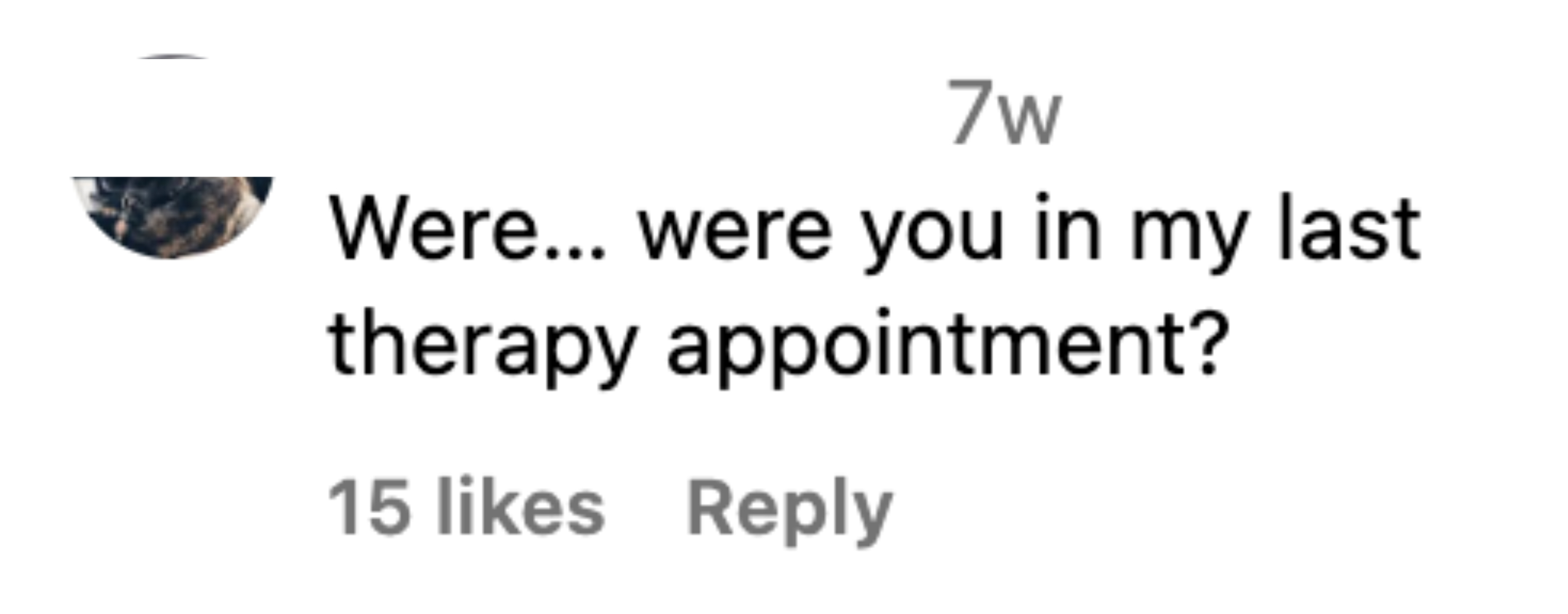 "Were you in my last therapy appointment?"