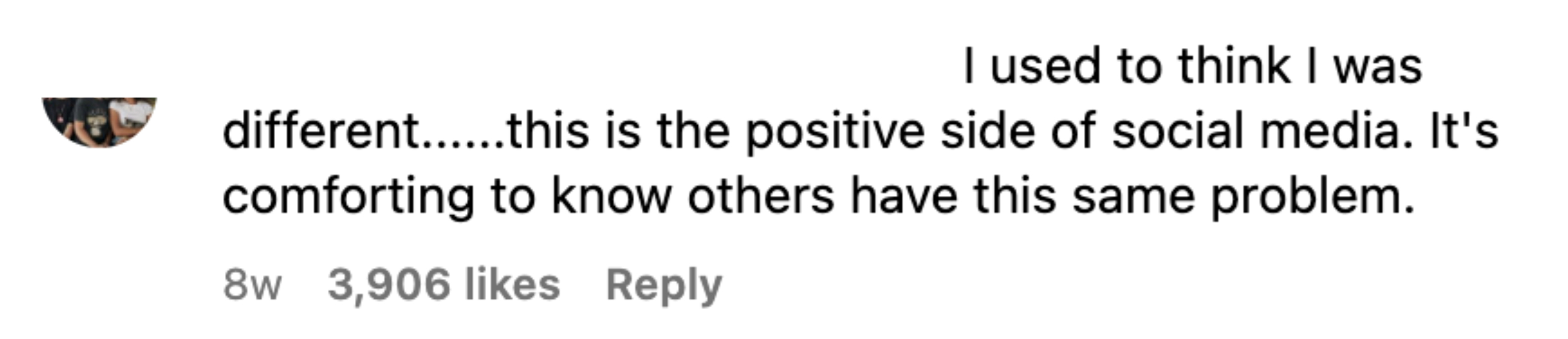 Social media comment: "I used to think I was different — this is the positive side of social media; it's comforting to know others have this same problem"