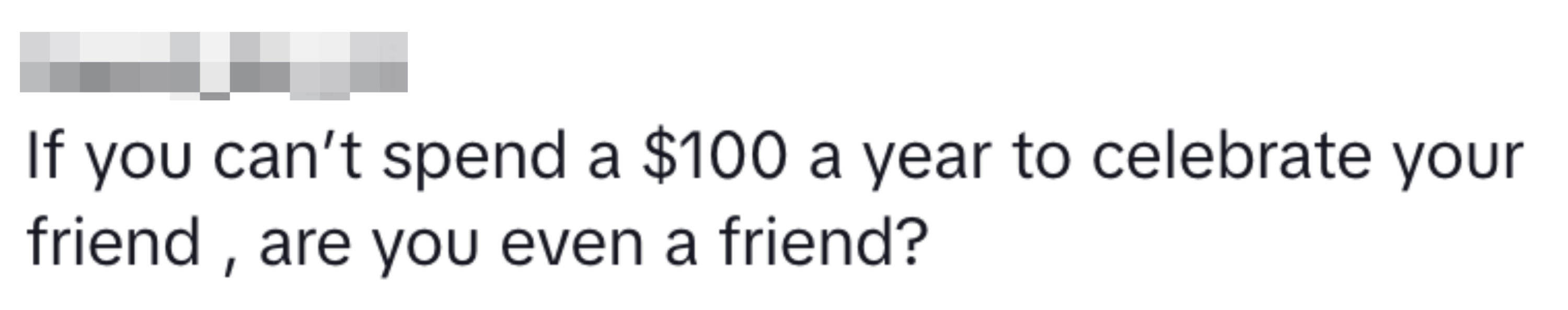 &quot;If you can&#x27;t spend $100 a year to celebrate your friend, are you even a friend?&quot;