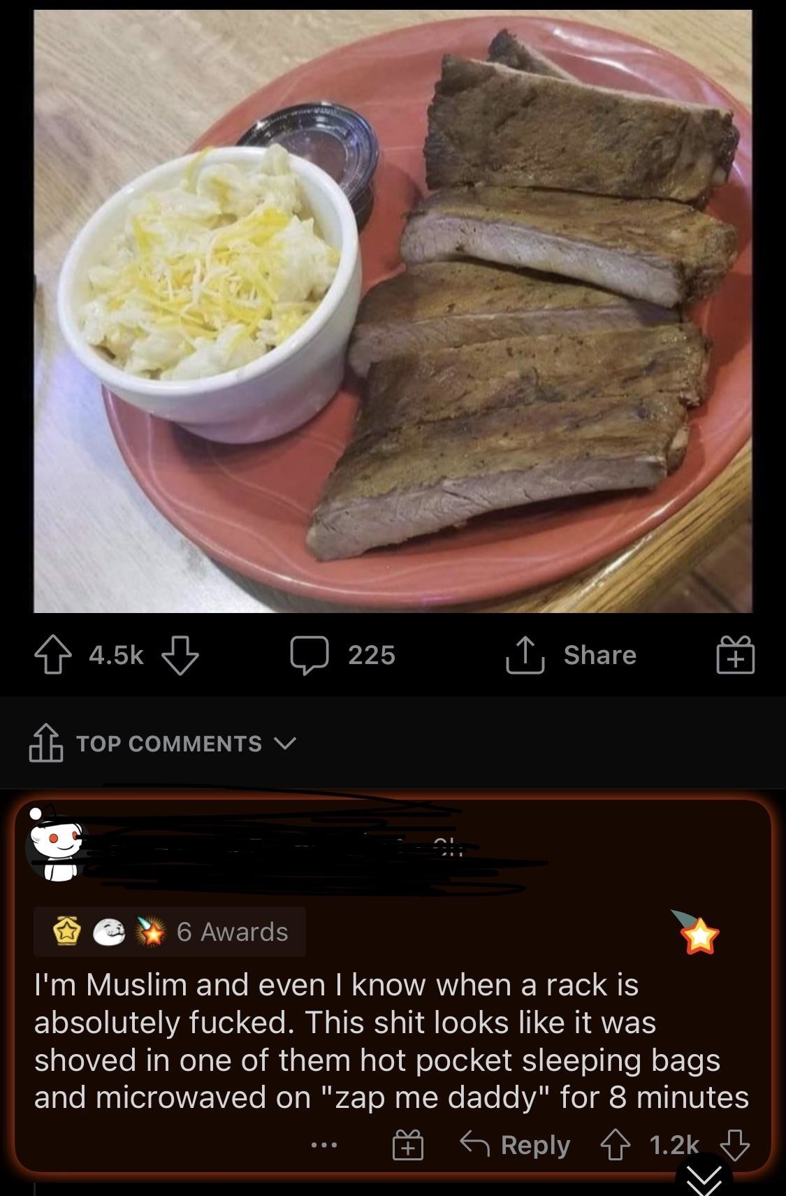 A very overcooked plate of meat with comment: "I'm Muslim and even I know when a rack is absolutely fucked; this shit looks like it was shoved in one of them hot pocket sleeping bags and microwaved on 'zap me daddy' for 8 minutes"