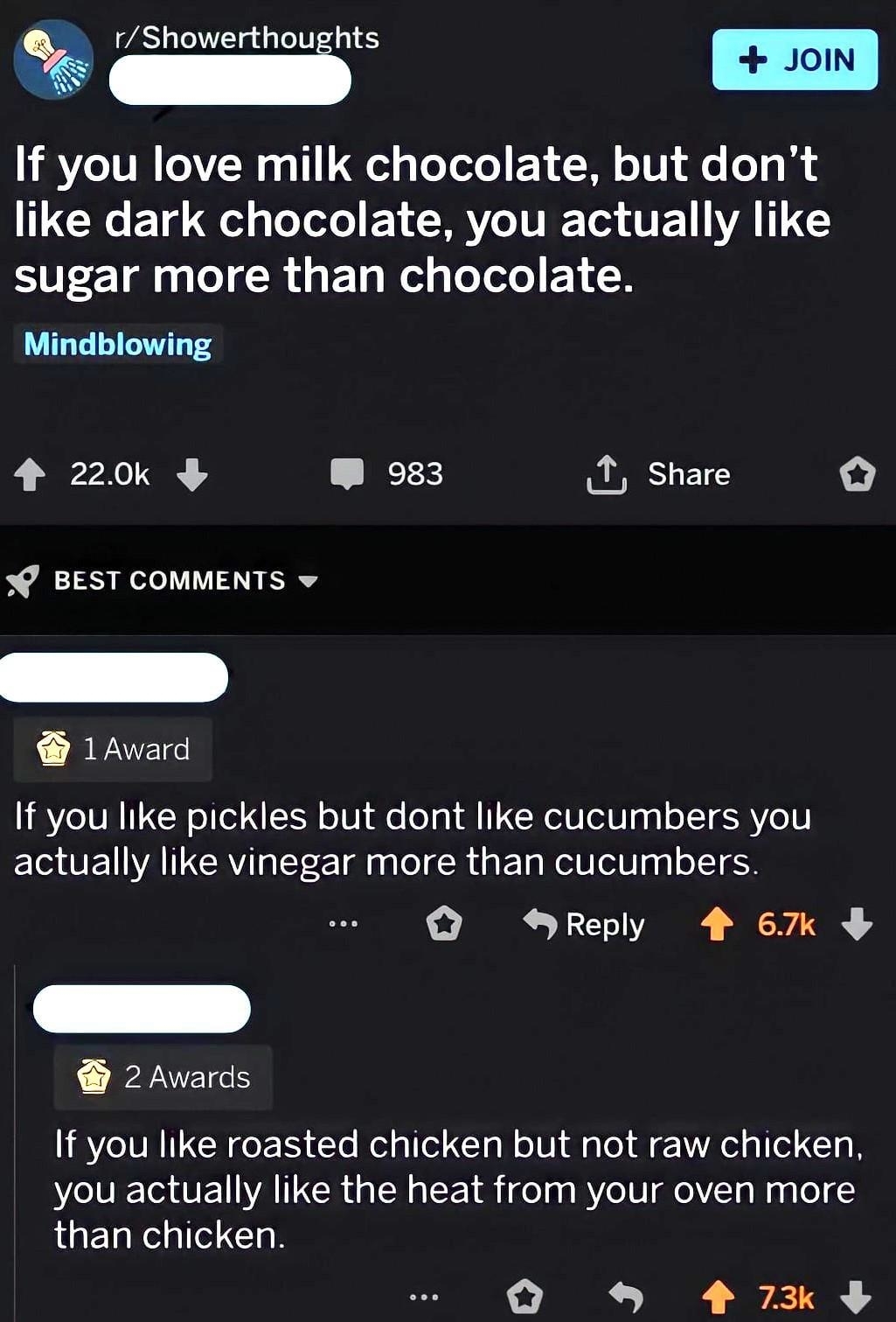 "If you love milk chocolate but don't like dark chocolate, you actually like sugar more than chocolate"; response: "If you like pickles but don't like cucumbers, you actually like vinegar more than cucumbers"