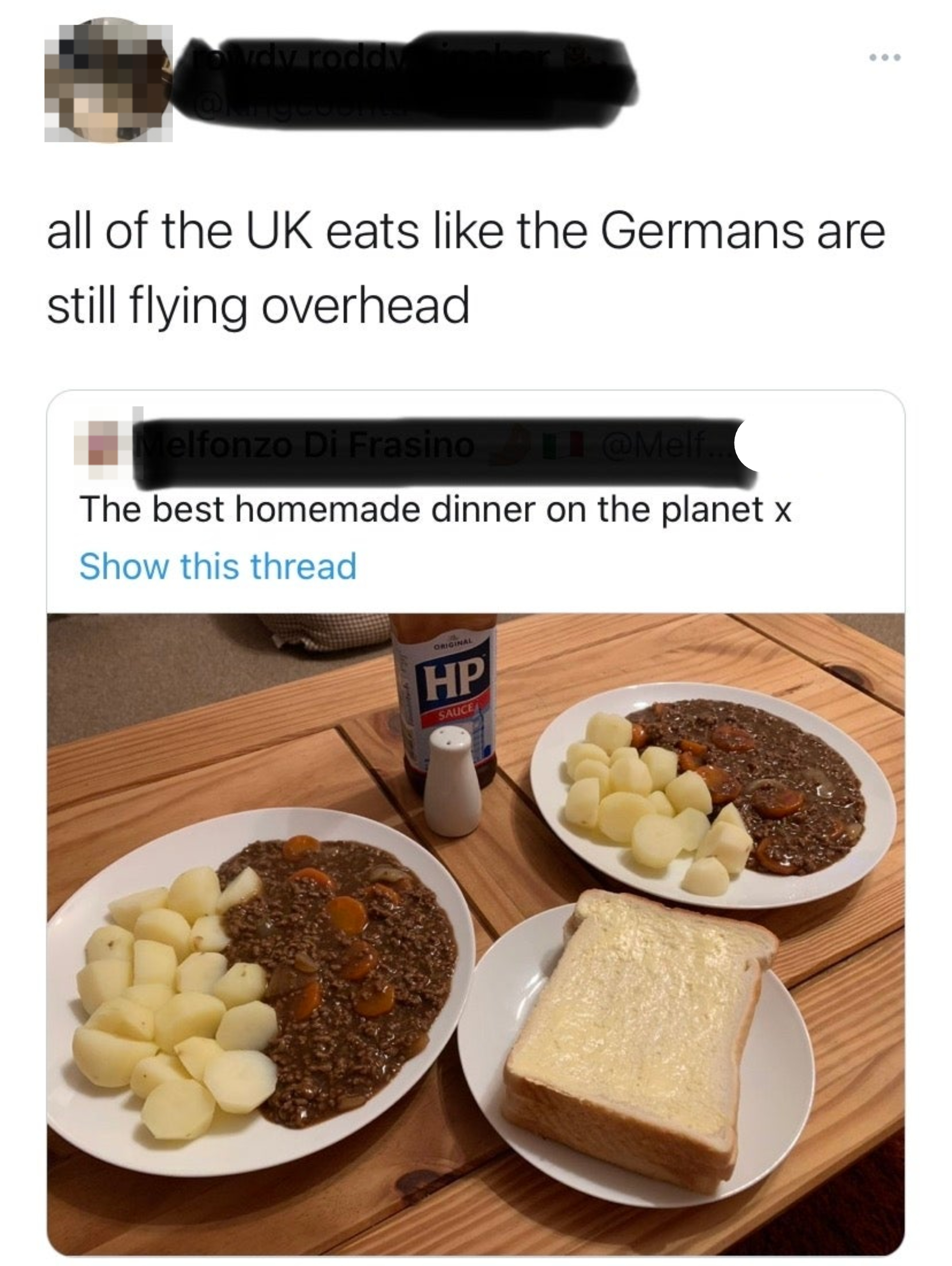 Someone posts &quot;the best homemade dinner on the planet&quot; and a picture of boiled potatoes, buttered bread, and a meat stew with carrots, and the response is, &quot;All of the UK eats like the Germans are still flying overhead&quot;