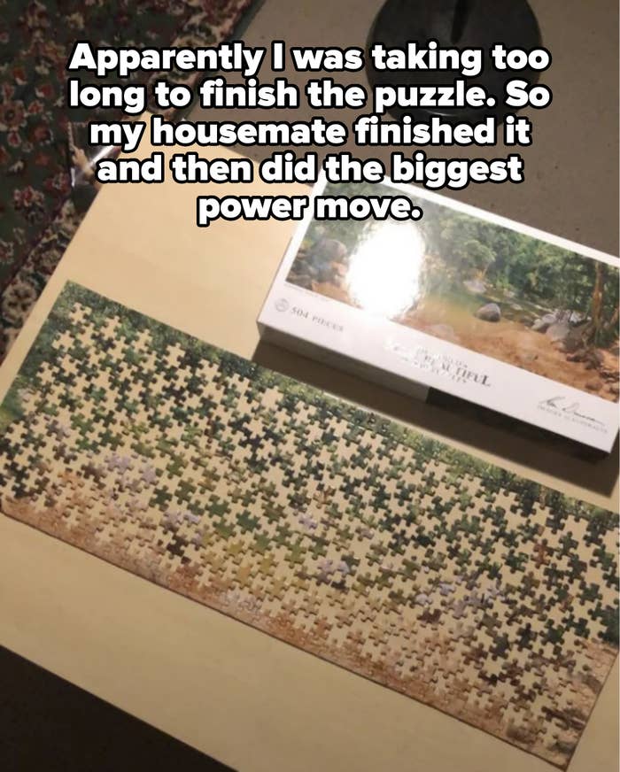 roommate finished the other roommate&#x27;s puzzle and then removed a lot of pieces