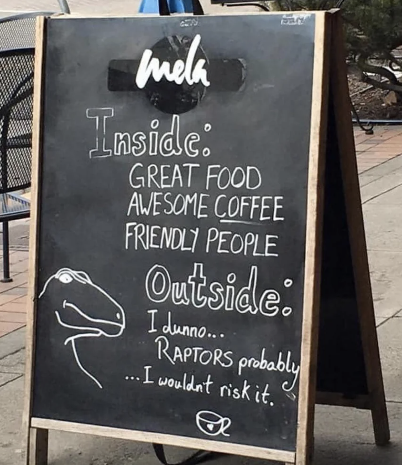 Restaurant sign on chalkboard: &quot;Inside: great food, awesome coffee, friendly people / Outside: I dunno, raptors probably — I wouldn&#x27;t risk it&quot;
