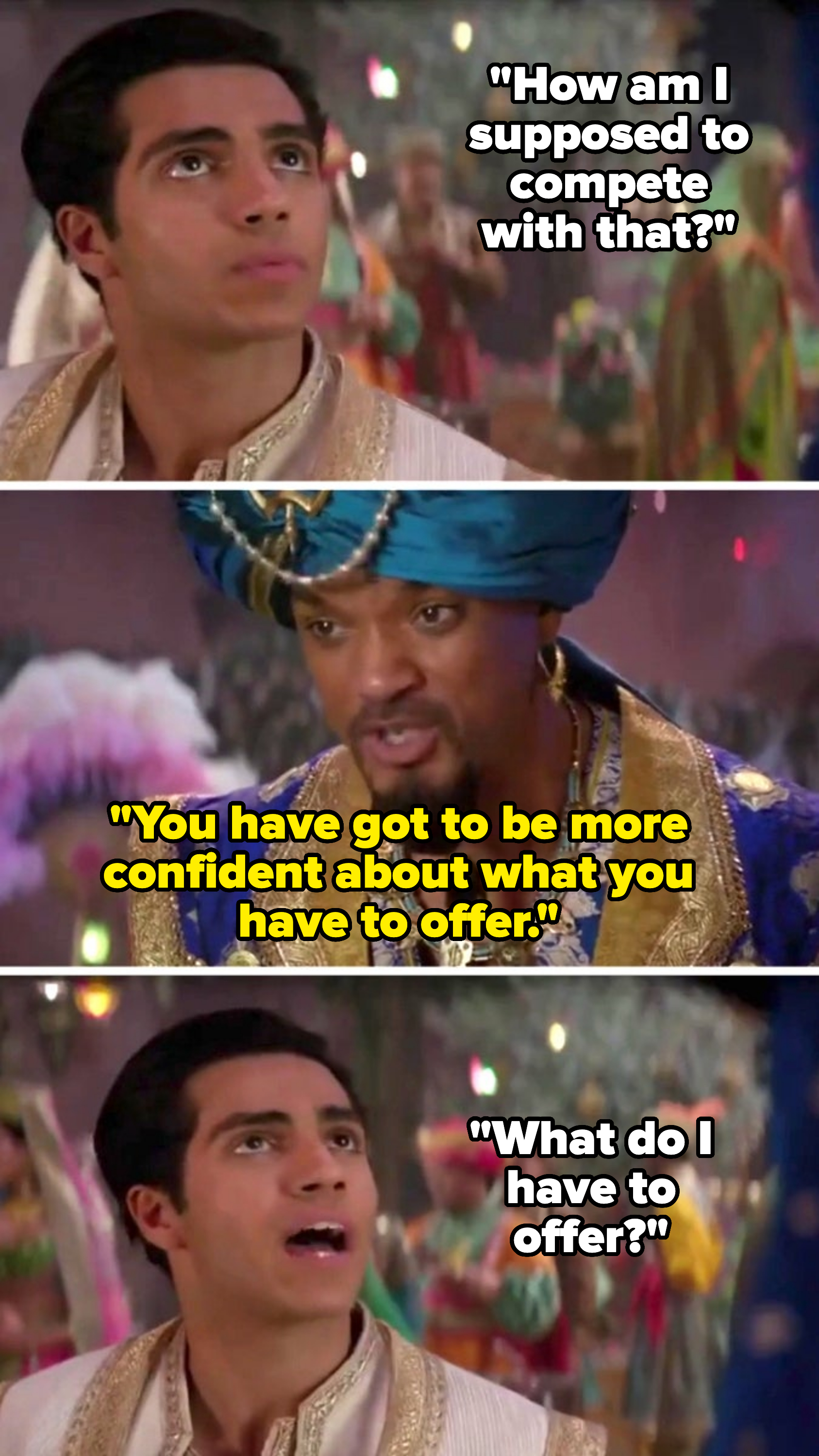 Aladdin and Genie from &quot;Aladdin&quot; with the Genie saying he has to be more confident about what he has to offer, and Aladdin asks, &quot;What do I have to offer?&quot;