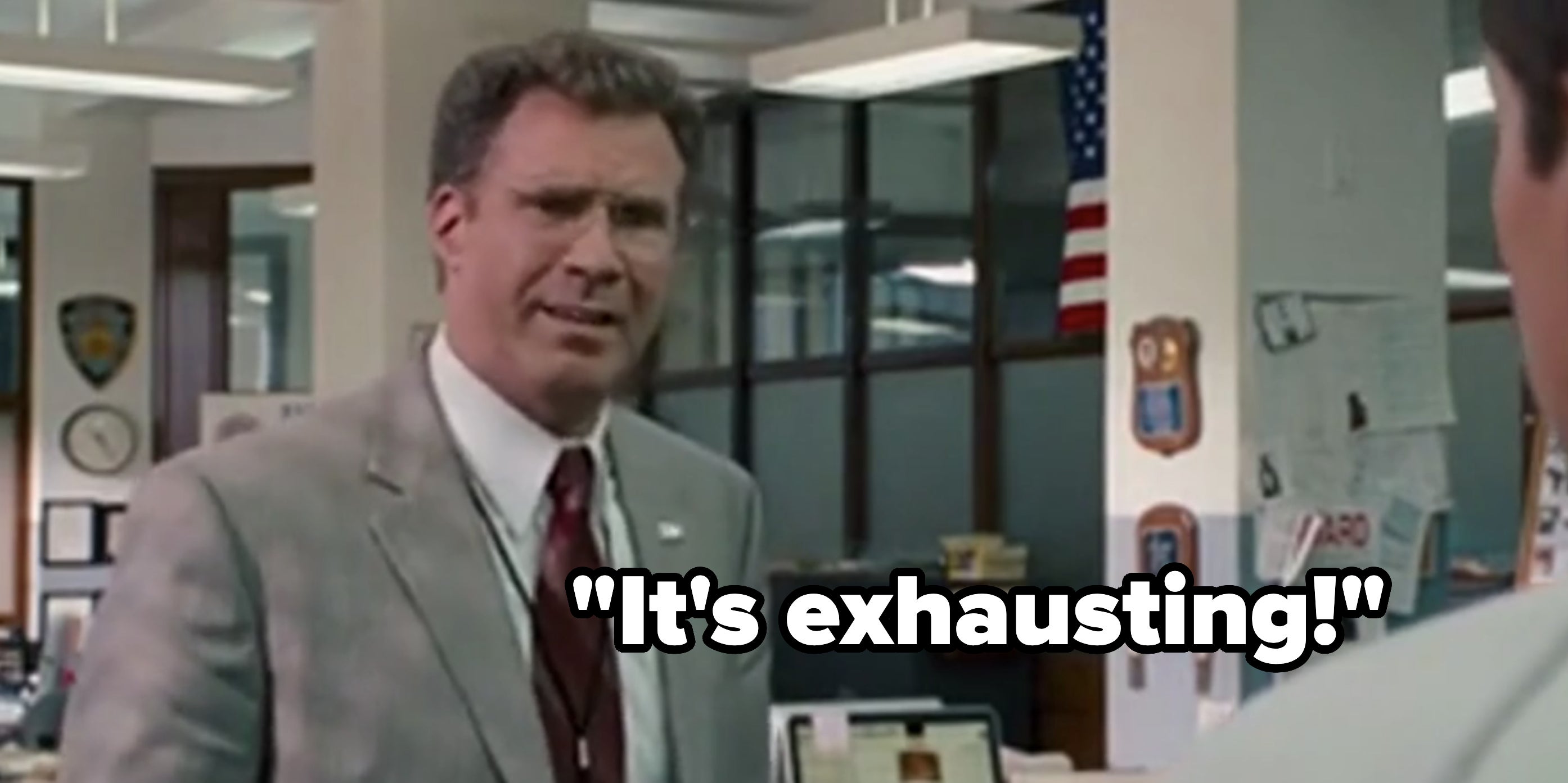 Will Ferrell as a detective in &quot;The Other Guys,&quot; saying &quot;It&#x27;s exhausting!&quot; to someone else