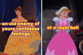 "Image split in two featuring Disney's Belle leaning on a chair, caption 'an old enemy of yours confesses feelings,' and Cinderella, caption 'at a royal ball.'"