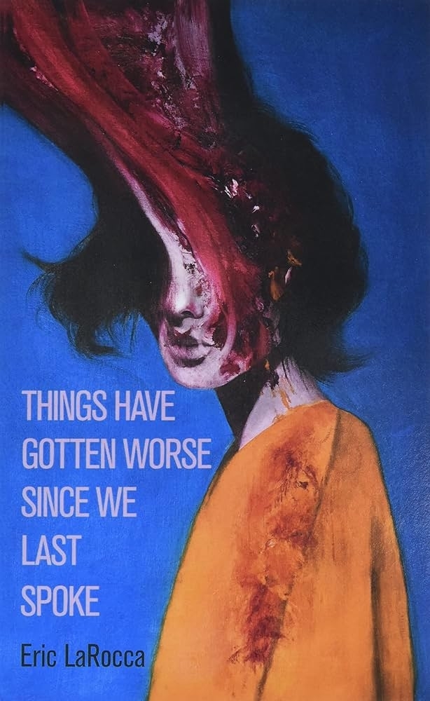 Book cover of &quot;Things Have Gotten Worse Since We Last Spoke&quot; by Eric LaRocca featuring abstract artwork