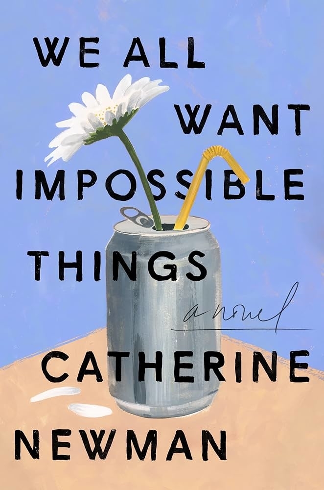 Book cover with title &quot;We All Want Impossible Things&quot; by Catherine Newman, featuring a daisy in a soda can